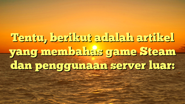 Memanfaatkan Server Luar dalam Game Steam: Panduan dan Manfaat