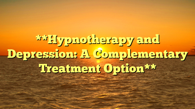 **Hypnotherapy and Depression: A Complementary Treatment Option**